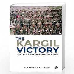 The Kargil Victory: Battles from Peak to Peak by Colonel S.C. Tyagi Book-9789388874953