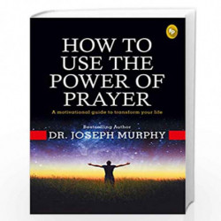 How To Use The Power Of Prayer: A motivational guide to transform your life by Joseph Murphy Book-9789389053784