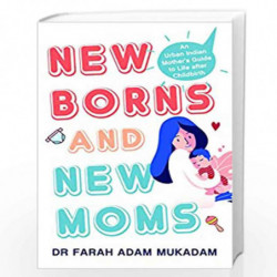 New Borns and New Moms: An Urban Indian Mothers Guide to Life after Childbirth by Dr. Farah Adam Book-9789389109627