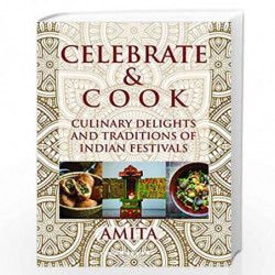 Celebrate & Cook: Culinary Delights and Traditions of Indian Festivals by Amita Shah Book-9789389165418