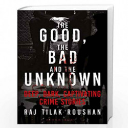 The Good, the Bad and the Unknown: Deep, Dark and Captivating Crime Stories from India by Raj Tilak Roushan Book-9789389165531