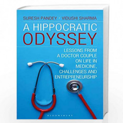 A Hippocratic Odyssey: Lessons From a Doctor Couple on Life, In Medicine, Challenges and Doctorprneurship by Suresh K Pandey And