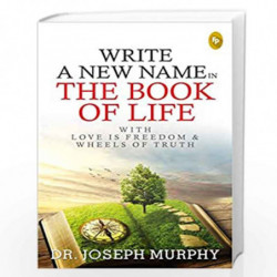 Write A New Name In The Book Of Life: With Love Is Freedom & Wheels Of Truth by DR JOSEPH MURPHY Book-9789389717129