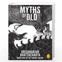 Myths Of Old: BOOK THREE OF THE TANTRIC TRILOGY by Krishnarjun Bhattacharya Book-9789389717860