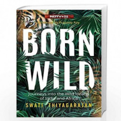 Born Wild: Journeys  into the Wild Hearts of India and Africa by Journeys into the Wild Hearts of India and Africa (Revised Edit