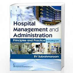 HOSPITAL MANAGEMENT AND ADMINISTRATION PRINCIPLES AND PRACTICE INCLUDING LAW (HB 2018) by SUBRAHMANYAM B.V. Book-9789387085152