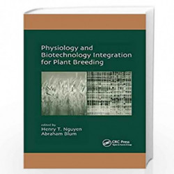 Physiology and Biotechnology Integration for Plant Breeding: 100 (Books in Soils, Plants, and the Environment) by NGUYEN H.T. Bo
