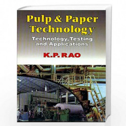 PULP & PAPER TECHNOLOGY: TECHNOLOGY, TESTING & APPLICATIONS by RAO K.P. Book-9788123910048