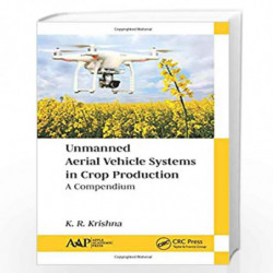 Unmanned Aerial Vehicle Systems in Crop Production: A Compendium by KRISHNA K R Book-9781771887564