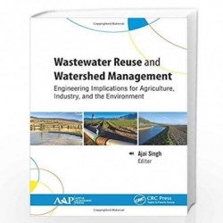 Wastewater Reuse and Watershed Management: Engineering Implications for Agriculture, Industry, and the Environment by SINGH A Bo