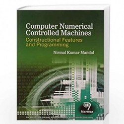 COMPUTER NUMERICAL CONTROLLED MACHINES: CONSTRUCTIONAL FEATURES AND PROGRAMMING (PB)....Mandal N.K by Mandal Book-9788184875492