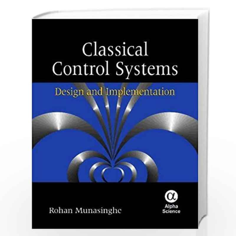 Classical Control Systems: Design and Implementation by Rohan Munasinghe Book-9788184871944
