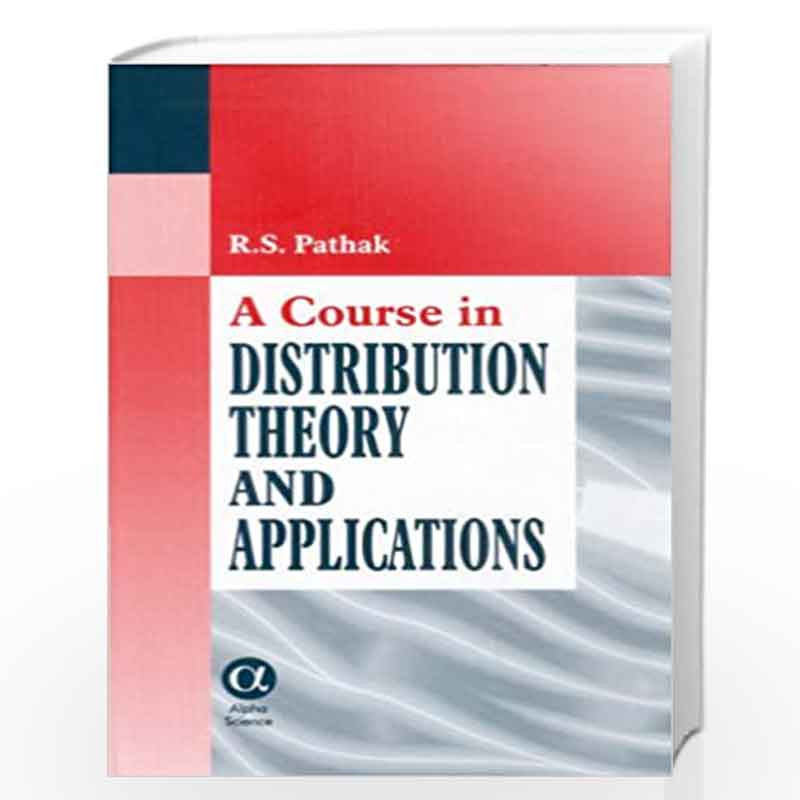 A Course in Distribution Theory and Applications by R.S. Pathak Book-9788173193378