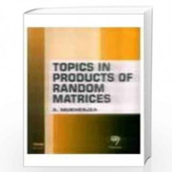 Topics in Products of Random Matrices (Tata Institute of Fundamental Research Publication) by A. Mukherjee Book-9788173192975