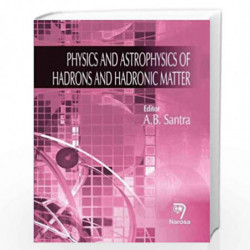 Physics and Astrophysics of Hadrons and Hadronic Matter by A.B. Santra Book-9788173198816