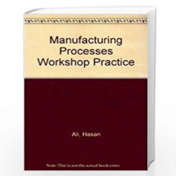 Manufacturing Processes Workshop Practice by Ali Hasan Book-9788183711838