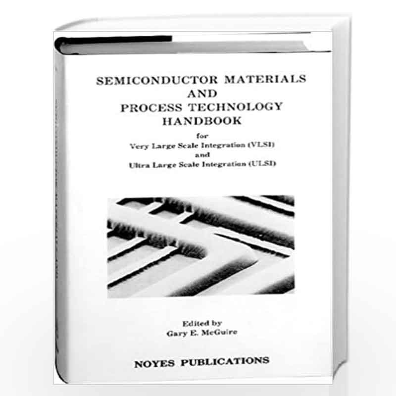 Semiconductor Materials and Process Technology Handbook (VLSI AND ULTRA LARGE SCALE INTEGRATION) by G.E.MCGUIRE Book-8179925374
