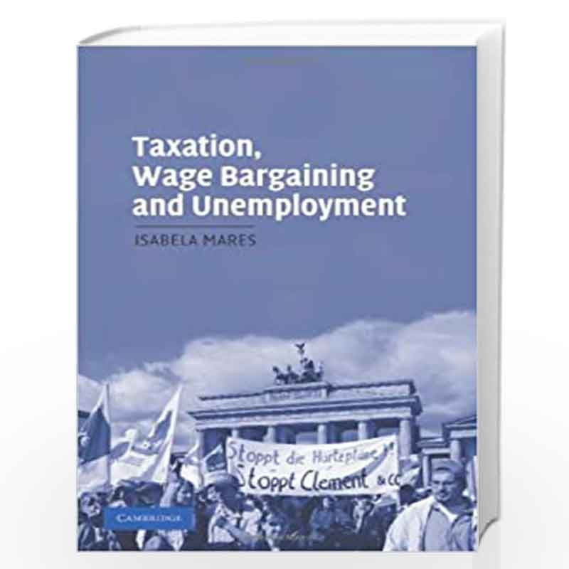 Taxation, Wage Bargaining, and Unemployment (Cambridge Studies in Comparative Politics) by Isabela Mares Book-9780521857420