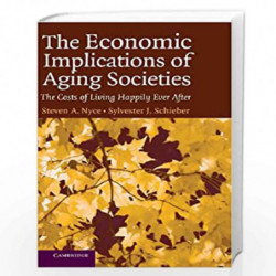 The Economic Implications of Aging Societies: The Costs of Living Happily Ever After by Sylvester J. Schieber Book-9780521851534