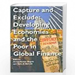 Capture and Exclude  Developing Economies and the Poor in Global Finance by Amiya Bagchi