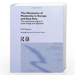 The Mechanics of Modernity in Europe and East Asia: Institutional Origins of Social Change and Stagnation (Routledge Exploration