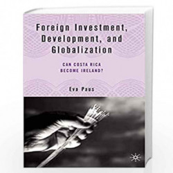 Foreign Investment, Development and Globalization: Can Costa Rica Become Ireland? by Eva Paus Book-9781403969835
