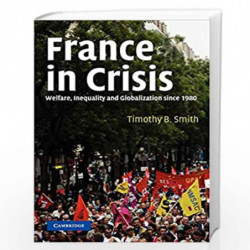 France in Crisis: Welfare, Inequality, and Globalization since 1980 by Timothy B. Smith Book-9780521605205