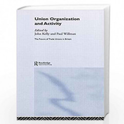 Union Organization and Activity: 2 (The Future of Trade Unions in Britain) by John Kelly