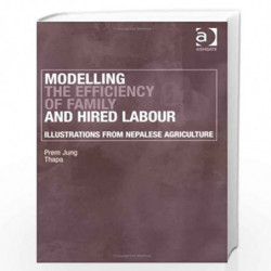 Modelling the Efficiency of Family and Hired Labour: Illustrations from Nepalese Agriculture by Prem Jung Thapa Book-97807546185
