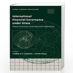 International Financial Governance under Stress: Global Structures versus National Imperatives: 4 (Global Economic Institutions,