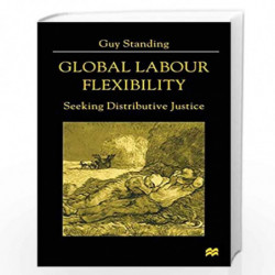 Global Labour Flexibility: Seeking Distributive Justice by Standing G. Book-9780333776520