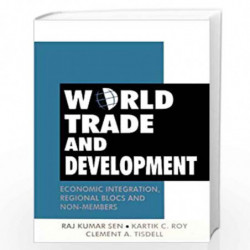 World Trade And Development : Economic Integration Regional Blocs And Non-Members by Raj Kumar Sen