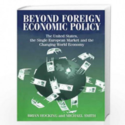Beyond Foreign Economic Policy: United States, the Single European Market and the Changing World Economy by Mike Smith