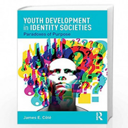 Youth Development in Identity Societies: Paradoxes of Purpose by Cote Book-9781138353312