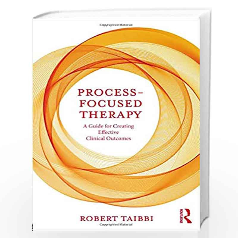 Process Focused Process-Focused Therapy: A Guide for Creating Effective Clinical ...