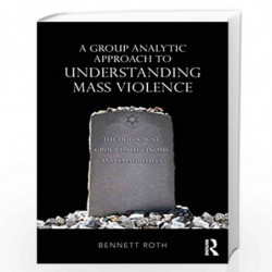 A Group Analytic Approach to Understanding Mass Violence: The Holocaust, Group Hallucinosis and False Beliefs by Roth Book-97811
