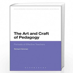 The Art and Craft of Pedagogy: Portraits of Effective Teachers (Continuum Studies in Educational Research) by Richard Hickman Bo