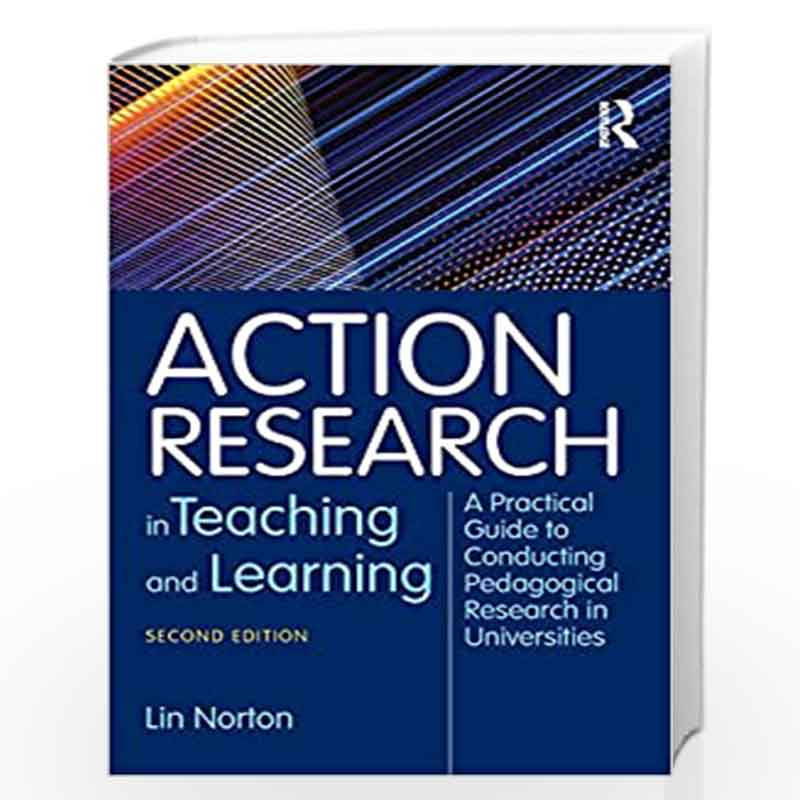 Action Research in Teaching and Learning: A Practical Guide to Conducting Pedagogical Research in Universities by Lin Norton Boo