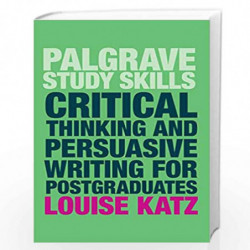 Critical Thinking and Persuasive Writing for Postgraduates (Macmillan Study Skills) by Louise Katz Book-9781137604422