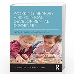 Working Memory and Clinical Developmental Disorders: Theories, Debates and Interventions by Tracy Packiam Alloway Book-978113823