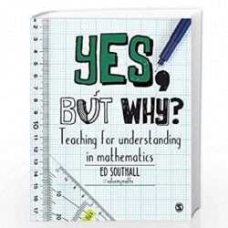 Yes, but why? Teaching for understanding in mathematics by Ed Southall Book-9781473948952