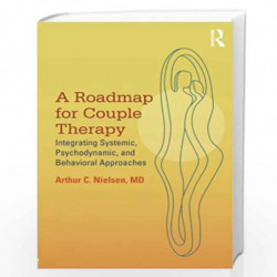 A Roadmap for Couple Therapy: Integrating Systemic, Psychodynamic, and Behavioral Approaches by Arthur C. Nielsen Book-978041581