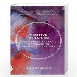Positive Dynamics: A Systemic Narrative Approach to Facilitating Groups (Basic Texts in Counselling and Psychotherapy) by Margar