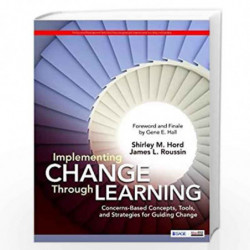 Implementing Change Through Learning: Concerns-Based Concepts, Tools, and Strategies for Guiding Change by Shirley M. Hord