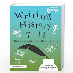 Writing History 7-11: Historical writing in different genres by Hilary Cooper Book-9780415842600