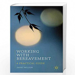 Working with Bereavement: A Practical Guide (Professional Handbooks in Counselling and Psychotherapy) by Janet Wilson Book-97802