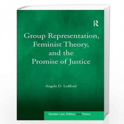 Group Representation, Feminist Theory, and the Promise of Justice (Election Law, Politics, and Theory) by Angela D. Ledford Book