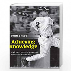 Achieving Knowledge: A Virtue-Theoretic Account of Epistemic Normativity by John Greco Book-9780521193917