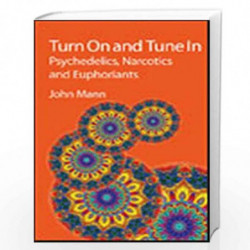 Turn On and Tune In: Psychedelics, Narcotics and Euphoriants by John Mann Book-9781847559098