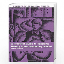 A Practical Guide to Teaching History in the Secondary School (Routledge Teaching Guides) by Martin Hunt Book-9780415370240